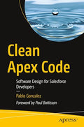 Clean Apex Code: Software Design for Salesforce Developers - Paperback