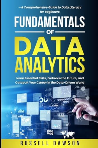 Fundamentals of Data Analytics: Learn Essential Skills, Embrace the Future, and Catapult Your Career in the Data-Driven World-A Comprehensive Guide to - Paperback
