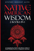 Native American Wisdom: A Comprehensive Guide to The History, Culture & Herbal Healing Practices of Indigenous Americans: (2 Books in 1) - Paperback