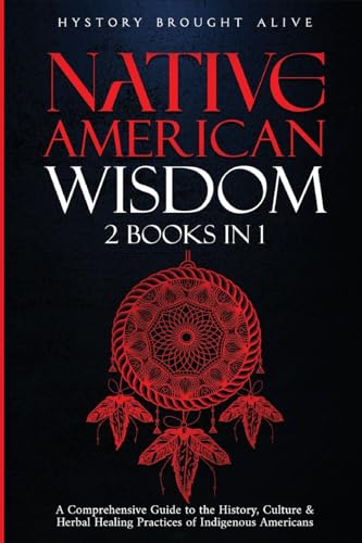 Native American Wisdom: A Comprehensive Guide to The History, Culture & Herbal Healing Practices of Indigenous Americans: (2 Books in 1) - Paperback