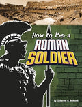 How to Be a Roman Soldier - Library Binding