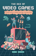 The Age of Video Games: A Graphic History of Gaming from Pong to VR and Beyond - Paperback