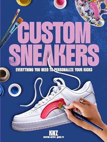Custom Sneakers: Everything You Need to Personalize Your Kicks - Paperback