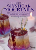 Mystical Mocktails: 60 Nonalcoholic Mindful Recipes, Rituals, and Affirmations - Hardcover