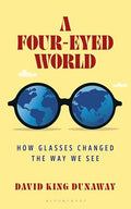 A Four-Eyed World: How Glasses Changed the Way We See - Hardcover