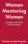 Women Mentoring Women: ​​Strategies and Stories to Lift As We Rise - Paperback