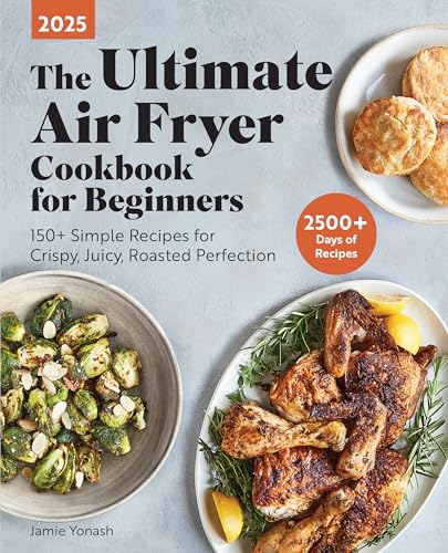 The Ultimate Air Fryer Cookbook for Beginners 2025: 150+ Simple Recipes for Crispy, Juicy, Roasted Perfection - Paperback