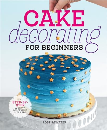 Cake Decorating for Beginners: A Step-By-Step Guide to Decorating Like a Pro - Hardcover
