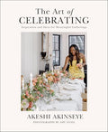 The Art of Celebrating: Inspiration and Ideas for Meaningful Gatherings - Hardcover