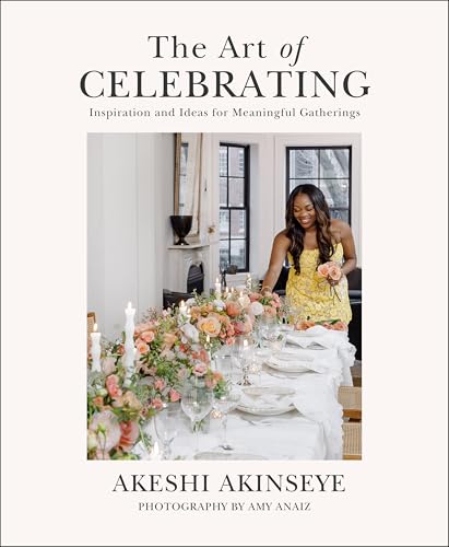 The Art of Celebrating: Inspiration and Ideas for Meaningful Gatherings - Hardcover
