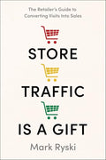 Store Traffic Is a Gift: The Retailer's Guide to Converting Visits Into Sales - Hardcover