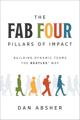 The Fab Four Pillars of Impact: Building Dynamic Teams the Beatles' Way - Hardcover