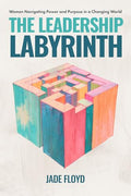 The Leadership Labyrinth: Women Navigating Power and Purpose in a Changing World - Hardcover