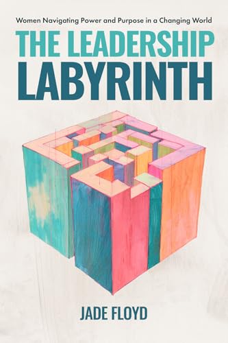 The Leadership Labyrinth: Women Navigating Power and Purpose in a Changing World - Hardcover
