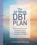 The 12-Week Dbt Plan: Skills and Exercises to Improve Your Feelings, Habits, and Relationships - Paperback