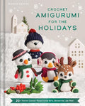 Crochet Amigurumi for the Holidays: 20+ Festive Crochet Projects for Gifts, Decoration, and More - Hardcover