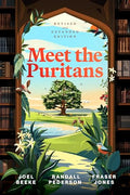 Meet the Puritans: A Guide to Their Lives and Books - Hardcover