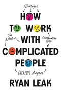 How to Work with Complicated People: Strategies for Effective Collaboration with (Nearly) Anyone - Hardcover