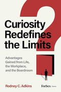 Curiosity Redefines the Limits: Advantages Gained from Life, the Workplace, and the Boardroom - Hardcover