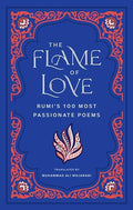 The Flame of Love: Rumi's 100 Most Passionate Poems - Hardcover
