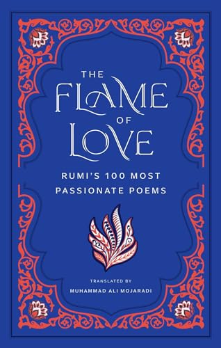 The Flame of Love: Rumi's 100 Most Passionate Poems - Hardcover