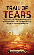 Trail of Tears: An Enthralling Guide to the Choctaw and Chickasaw Removal, the Seminole Wars, Creek Dissolution, and Forced Relocation of the Cherokee - Hardcover