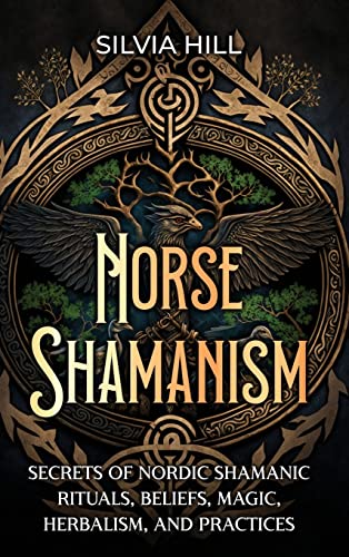 Norse Shamanism: Secrets of Nordic Shamanic Rituals, Beliefs, Magic, Herbalism, and Practices - Hardcover