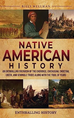 Native American History: An Enthralling Overview of the Cherokee, Chickasaw, Choctaw, Creek, and Seminole Tribes along with the Trail of Tears - Hardcover