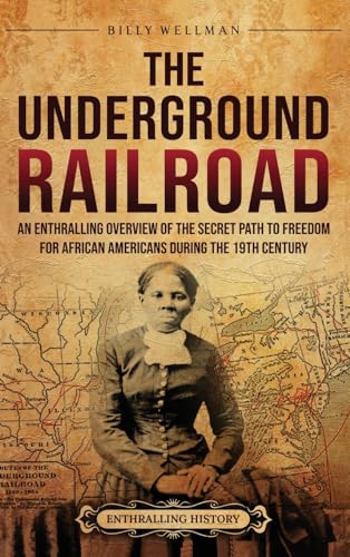 The Underground Railroad: An Enthralling Overview of the Secret Path to Freedom for African Americans during the 19th Century - Hardcover