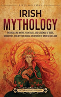 Irish Mythology: Enthralling Myths, Folktales, and Legends of Gods, Goddesses, and Mythological Creatures of Ancient Ireland - Hardcover