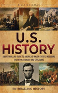 U.S. History: An Enthralling Guide to America's Major Events, Including the Revolutionary and Civil Wars - Hardcover
