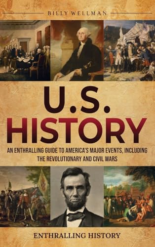 U.S. History: An Enthralling Guide to America's Major Events, Including the Revolutionary and Civil Wars - Hardcover