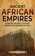 Ancient African Empires: An Enthralling Guide to the Major Kingdoms and Civilizations of Africa - Hardcover