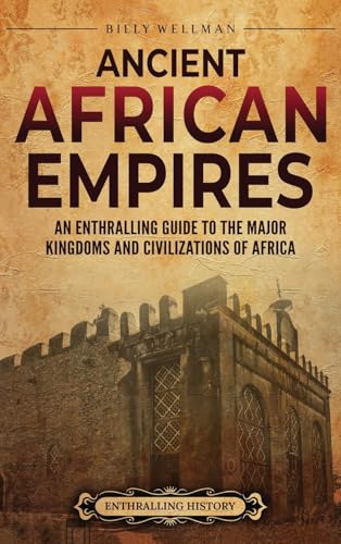 Ancient African Empires: An Enthralling Guide to the Major Kingdoms and Civilizations of Africa - Hardcover
