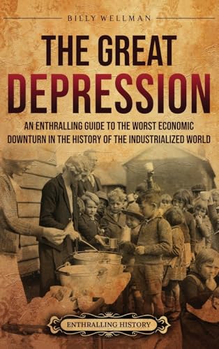 The Great Depression: An Enthralling Guide to the Worst Economic Downturn in the History of the Industrialized World - Hardcover