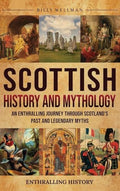 Scottish History and Mythology: An Enthralling Journey Through Scotland's Past and Legendary Myths - Hardcover
