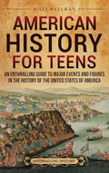 American History for Teens: An Enthralling Guide to Major Events and Figures in the History of the United States of America - Hardcover