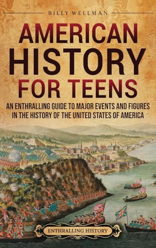 American History for Teens: An Enthralling Guide to Major Events and Figures in the History of the United States of America - Hardcover