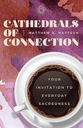 Cathedrals of Connection: Your Invitation to Everyday Sacredness - Paperback