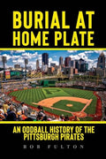 Burial at Home Plate: An Oddball History of the Pittsburgh Pirates - Paperback