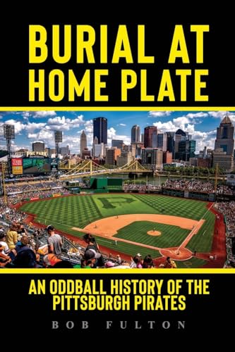 Burial at Home Plate: An Oddball History of the Pittsburgh Pirates - Paperback