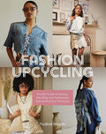 Fashion Upcycling: The DIY Guide to Sewing, Mending, and Sustainably Reinventing Your Wardrobe - Paperback
