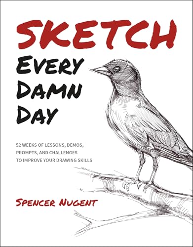 Sketch Every Damn Day: 52 Weeks of Lessons, Demos, Prompts, and Challenges to Improve Your Drawing Skills - Paperback