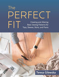 The Perfect Fit: Creating and Altering Basic Sewing Patterns for Tops, Sleeves, Skirts, and Pants - Paperback