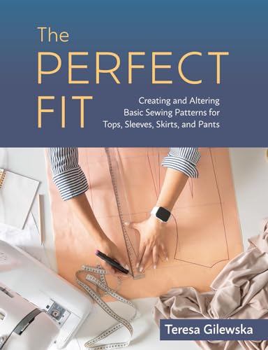 The Perfect Fit: Creating and Altering Basic Sewing Patterns for Tops, Sleeves, Skirts, and Pants - Paperback