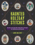 Haunted Holiday Stitches: Spooky and Adorable Embroidery Designs for Halloween and Beyond - Paperback