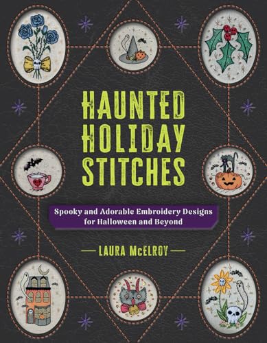 Haunted Holiday Stitches: Spooky and Adorable Embroidery Designs for Halloween and Beyond - Paperback