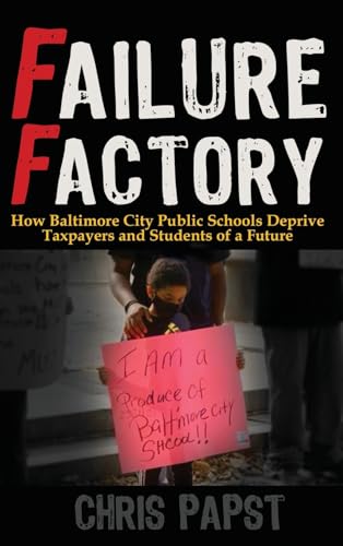 Failure Factory: How Baltimore City Public Schools Deprive Taxpayers and Students of a Future - Hardcover