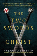 The Two Swords of Christ: Five Centuries of War Between Islam and the Warrior Monks of Christendom - Hardcover