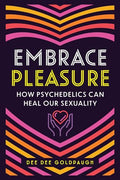 Embrace Pleasure: How Psychedelics Can Heal Our Sexuality - Paperback
